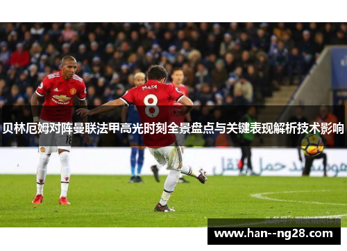 贝林厄姆对阵曼联法甲高光时刻全景盘点与关键表现解析技术影响 贝林厄姆对阵曼联法甲高光时刻全景盘点与关键表现解析技术影响