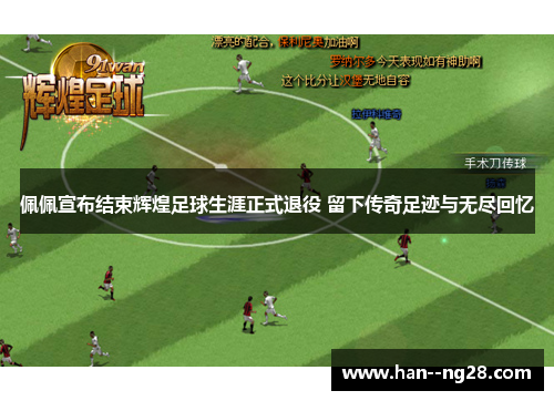 佩佩宣布结束辉煌足球生涯正式退役 留下传奇足迹与无尽回忆