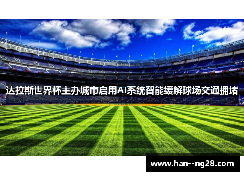 达拉斯世界杯主办城市启用AI系统智能缓解球场交通拥堵