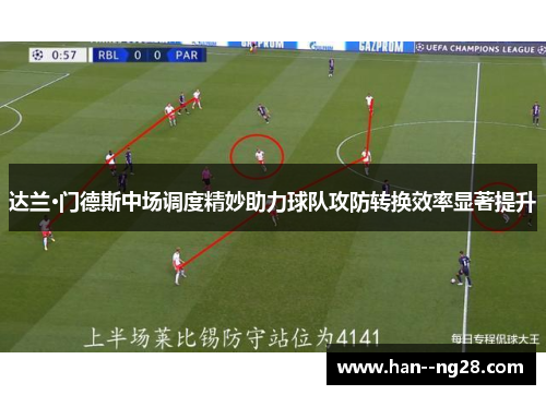 达兰·门德斯中场调度精妙助力球队攻防转换效率显著提升