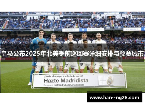 皇马公布2025年北美季前巡回赛详细安排与参赛城市
