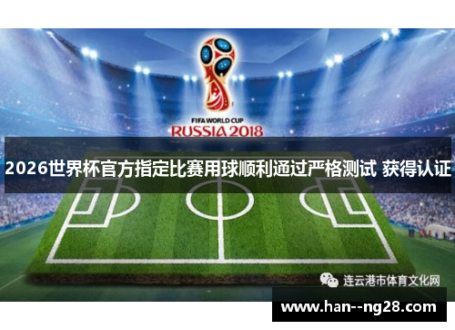 2026世界杯官方指定比赛用球顺利通过严格测试 获得认证 2026世界杯官方指定比赛用球顺利通过严格测试 获得认证
